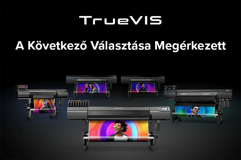TrueVIS - Következő generációs nyomtatók a következő generációs nyomtatáshoz